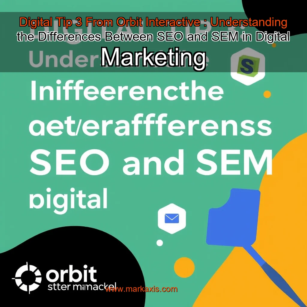 You are currently viewing Digital Tip  3 From Orbit Interactive : Understanding the Differences Between SEO and SEM in Digital Marketing