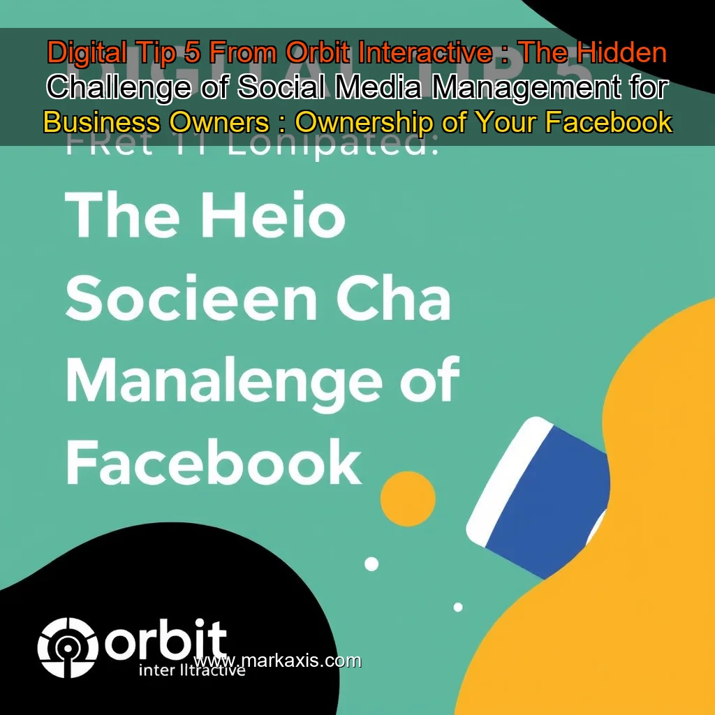 You are currently viewing Digital Tip  5 From Orbit Interactive : The Hidden Challenge of Social Media Management for Business Owners : Ownership of Your Facebook Page