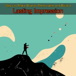 Read more about the article Steps to Make Brands Memorable and Build a Lasting Impression