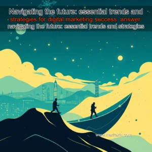 Read more about the article Navigating the future: essential trends and strategies for digital marketing success.


 answer: navigating the future: essential trends and strategies for digital marketing success.