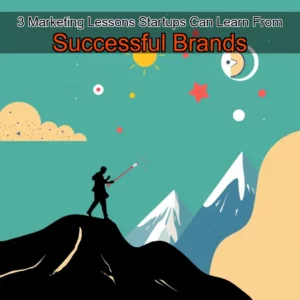 Read more about the article 3 Marketing Lessons Startups Can Learn From Successful Brands