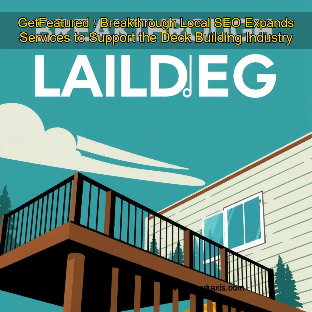 You are currently viewing GetFeatured : Breakthrough Local SEO Expands Services to Support the Deck Building Industry