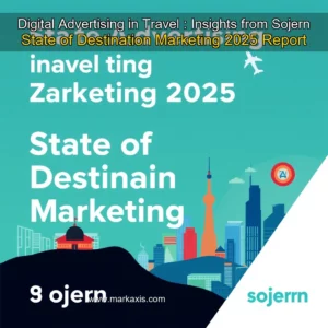 Read more about the article Digital Advertising in Travel : Insights from Sojern State of Destination Marketing 2025 Report