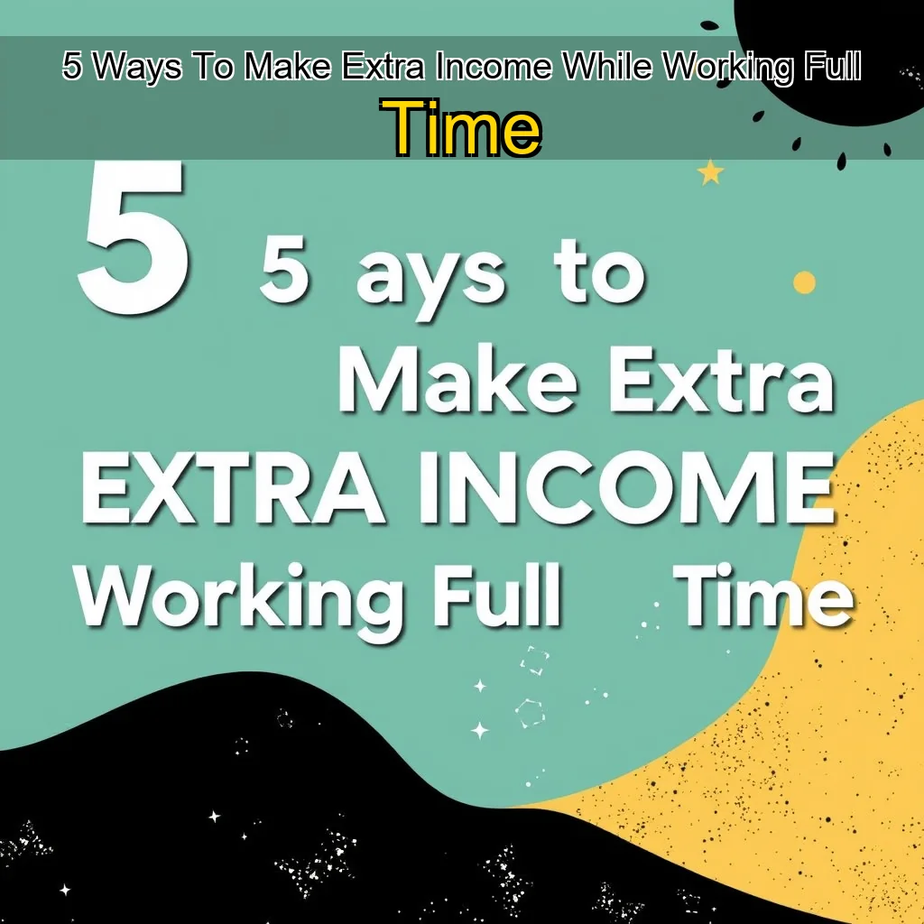 You are currently viewing 5 Ways To Make Extra Income While Working Full Time