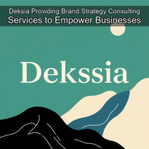 Read more about the article Deksia  Providing Brand Strategy Consulting Services to Empower Businesses