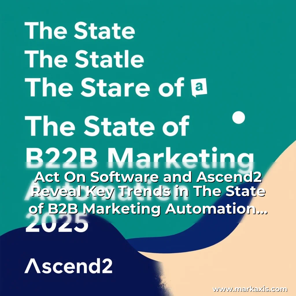 You are currently viewing Act  On Software and Ascend2 Reveal Key Trends in The State of B2B Marketing Automation 2025 Research Report