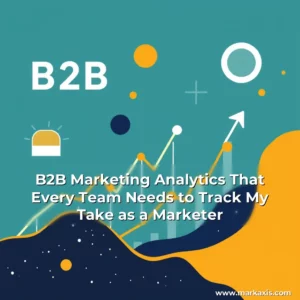 Artistic representation for B2B Marketing Analytics That Every Team Needs to Track My Take as a Marketer