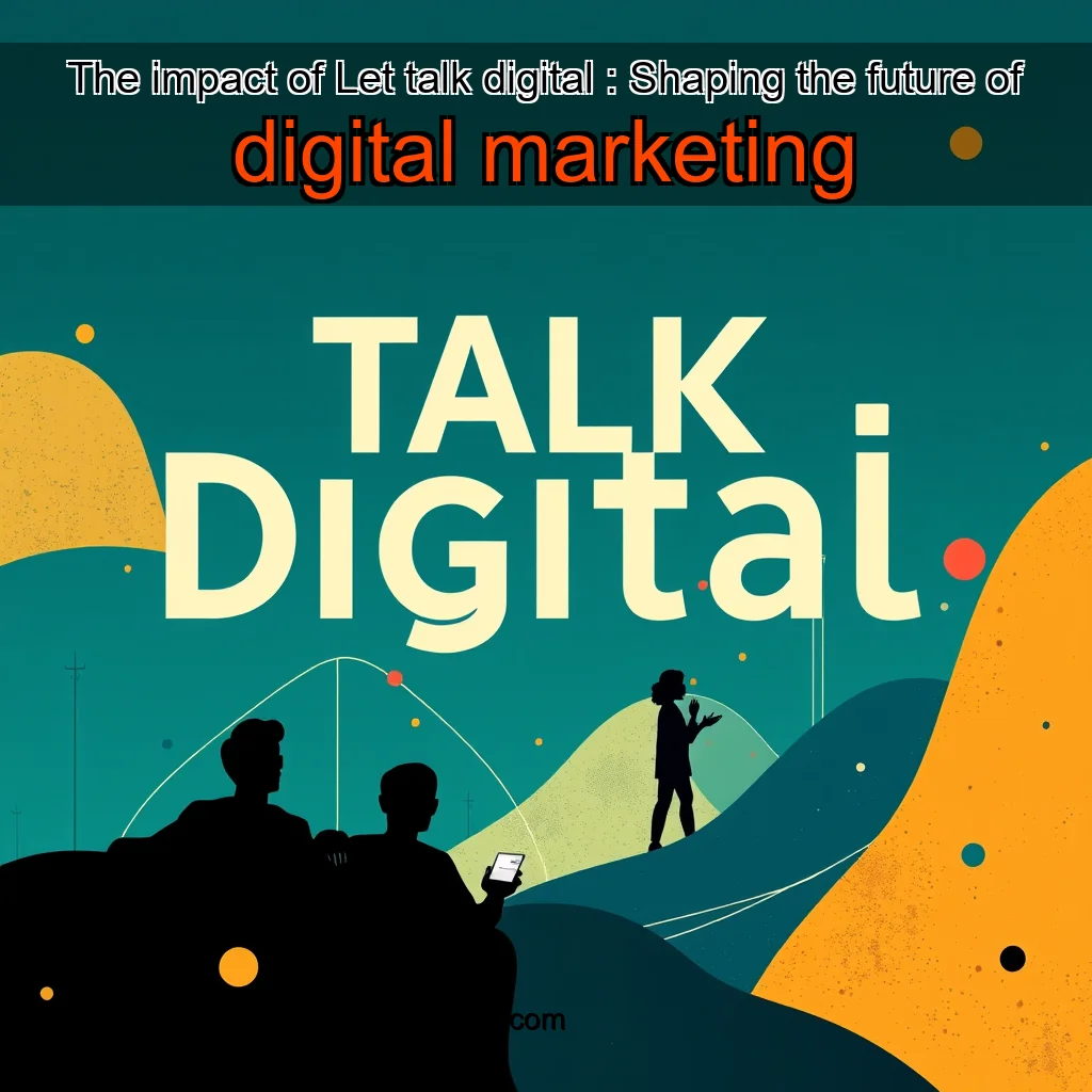Artistic representation for The impact of Let talk digital : Shaping the future of digital marketing